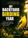 My Backyard Birding Year: A Guided Journal for Sightings, Seasonal Visitors, Feeder Notes, Behavior, and Favorite Moments at Home