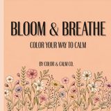 Bloom & Breathe Color Your Way To Calm: An Adult Coloring Book for Stress Relief Featuring Beautiful Floral & Botanical Designs