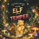 Alaska Bear and The Elf with a Temper: A Magical Story About Big Feelings and Little Sparks