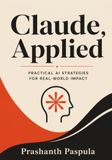 Claude, Applied: 101 practical ways to think, write, learn, create, and get things done