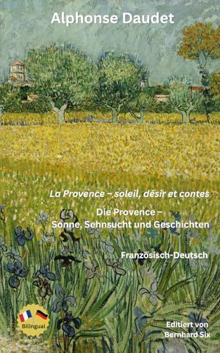 Alphonse Daudet La Provence – soleil, désir et contes - Die Provence – Sonne, Sehnsucht und Geschichten - Zweisprachig Französisch-Deutsch: Bilingualer Paralleltext