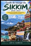 Guide Sikkim 2026-2027 Travel Guide: Discover Mountains, Monasteries, Cuisine, and Local Life
