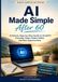AI Made Simple After 60: A Patient, Step-by-Step Guide to ChatGPT, Everyday Tasks, Online Safety and New Opportunities