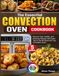 The Essential Convection Oven Cookbook