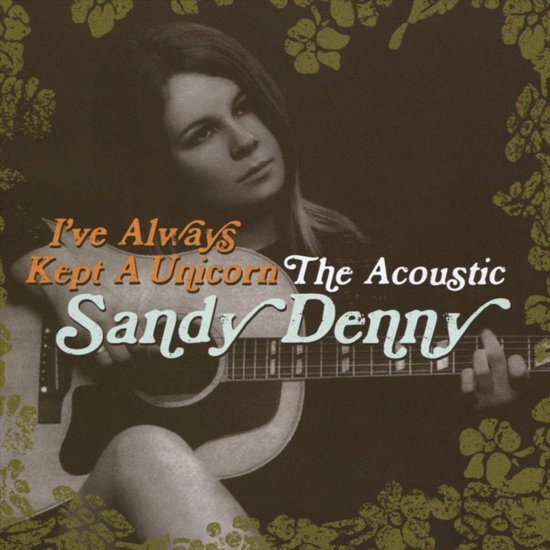 Sandy Denny I'Ve Always Kept A Unicorn - The Acoustic