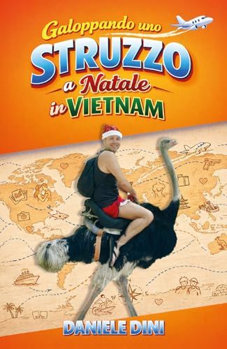 Galoppando uno struzzo a Natale in Vietnam. 30 anni di chilometri, imprevisti, scherzi, risate e baci