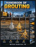 Handbook of Grouting: The Complete Practical Illustrated Techniques for Soil, Rock, Foundations, Structures & Ground Improvement for Engineers and Contractors