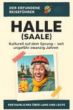 Halle (Saale): Kulturell auf dem Sprung – seit ungefähr zwanzig Jahren. Der erfundene Reiseführer
