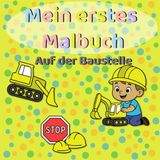 Mein erstes Malbuch - Auf der Baustelle: Einfache Ausmalbilder für Kinder ab 2 Jahren – Baustellenfahrzeuge und Arbeiter mit dicken Linien
