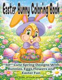 Easter Bunny Coloring Book: 50 Relaxing Cute Spring Designs with Bunnies, Eggs, Flowers and Easter Fun