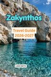Zakynthos Zakynthos Travel Guide 2026-2027: The Ultimate Travel Guide to the Best Beaches, Navagio Beach, Blue Caves, Things to Do, Hidden Gems, Local Food, Day Trips and Perfect Itineraries