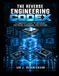 The Reverse Engineering Codex: A Complete Guide to Decoding Software, Hardware, and Systems