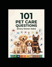 101 Pet Care Questions - Every Owner Asks