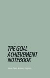 The Goal Achievement Notebook: A Structured Goal Setting, Project Planning and Productivity Notebook for Turning Ideas Into Action