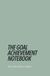 The Goal Achievement Notebook: A Structured Goal Setting, Project Planning and Productivity Notebook for Turning Ideas Into Action