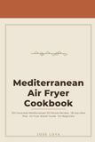 The 2026 Mediterranean Diet Air Fryer Cookbook for Beginners