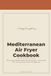 The 2026 Mediterranean Diet Air Fryer Cookbook for Beginners