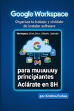 Google Workspace. Manual Práctico de 8 Horas: Manual práctico de productividad: Tu oficina en casa para autónomos y freelancers. Domina Drive, Docs, ... a Microsoft para gestionar todo tu negocio.