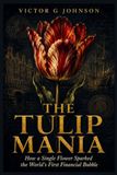 The Tulip Mania: How a Single Flower Sparked the World's First Financial Bubble