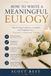 How to Write a Meaningful Eulogy: Step-by-Step Guidance, Examples, and Templates for a Funeral or Memorial Tribute