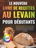 Le Nouveau Livre De Recettes Au Levain Pour Débutants