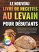 Le Nouveau Livre De Recettes Au Levain Pour Débutants