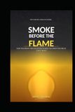 SMOKE BEFORE THE FLAME: How the Enemy Uses Deception to Keep You from the Fire of God's Truth