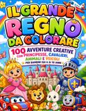 Il Grande Regno da Colorare: 100 Avventure Creative con Principesse, Cavalieri, Animali e Veicoli — Per Bambini dai 6 ai 10 Anni