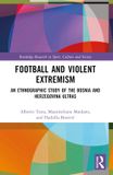 Football Routledge Football and Violent Extremism: An Ethnographic Study of the Bosnia and Herzegovina Ultras Paperback