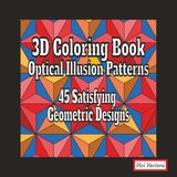 3D Coloring Book: Optical Illusion Patterns: 45 Satisfying Geometric Designs for Relaxation and Focus