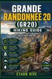 GRANDE Independently Published Journeys Through Nature, Culture, and Timeless Landscapes- Grande Randonnée 20 (Gr20) Hiking Guide Paperback