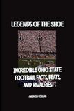 Legends Ohio State Legends of the Shoe: Incredible Ohio State Football Facts, Feats, and Rivalries