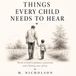 Things Every Child Needs to Hear: Words to Build Confidence, Connection, and a Lifelong Sense of Love
