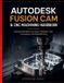 Autodesk Fusion CAM & CNC Machining Handbook: Practical Workflows for Setup, Toolpaths, Post Processing, and Manufacturing