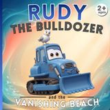 Rudy the bulldozer and the vanishing beach: Construction Site Adventures - Illustrated Book for Children Ages 2-5
