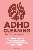 ADHD Cleaning For Executive Dysfunction: The “Where Do I Start?” Workbook for Task Paralysis, Overwhelm & Messy Homes
