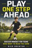 Play One Step Ahead: Soccer Mindset for Teens Who Want to Read the Game