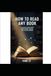 How to Read Any Book: A Practical Guide to Deep Understanding, Critical Thinking, and Lifelong Learning