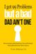 I've Got 99 Problems But A Bad Dad Ain't One: 99 Conversations With Dads From Around The World, Sharing What We Only Think In Silence