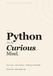 Python for the Curious Mind: Learn Logic. Solve Problems. Build Real Coding Skills.