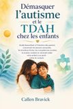 Démasquer l'autisme et le TDAH chez les enfants: Guide bienveillant à l'intention des parents concernant les besoins sensoriels, les émotions fortes, ... votre enfant à se sentir calme et compris