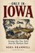Only Fermanagh Press Only in Iowa: Strange But True Tales from the Hawkeye State Paperback