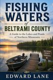 Fishing Waters of Beltrami County: A Guide to the Lakes and Ponds of Northern Minnesota