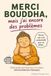 MERCI BOUDDHA MAIS J'AI ENCORE DES PROBLÈMES: Petit guide spirituel pour humains émotionnellement chaotiques