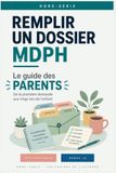 Remplir un dossier MDPH: Le guide des parents, de la première demande aux 20 ans de l'enfant