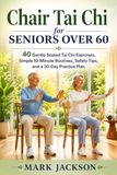 Chair Tai Chi for Seniors Over 60: 40 Gentle Seated Tai Chi Exercises, Simple 10-Minute Routines, Safety Tips, and a 30-Day Practice Plan