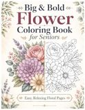 Big & Bold Flower Coloring Book for Seniors: Large Print Flower Coloring Book for Seniors