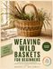Weaving Wild Baskets for Beginners