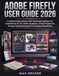 ADOBE FIREFLY USER GUIDE 2026