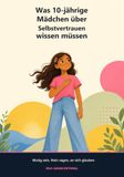 Was 10-jährige Mädchen über Selbstvertrauen wissen müssen: Nein sagen, mit Vergleichen umgehen und die eigene Stimme finden. 15 Kapitel + Eltern-Begleitheft + 6 Druckvorlagen